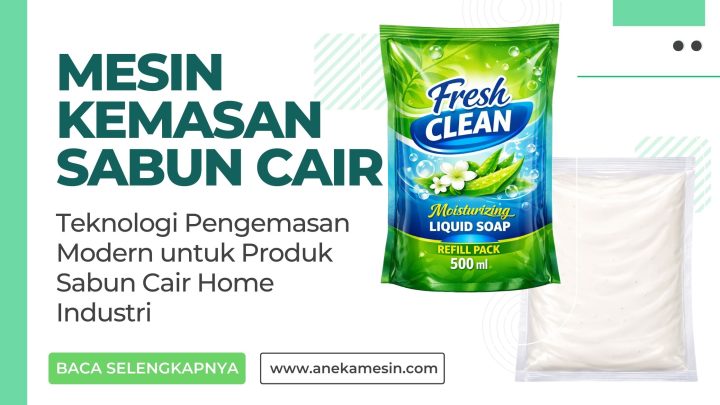 Mesin Kemasan Sabun Cair, Teknologi Pengemasan Modern untuk Produk Sabun Cair Home Industri.