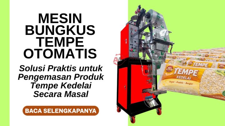 Mesin Bungkus Tempe Otomatis: Solusi Praktis untuk Pengemasan Produk Tempe Kedelai Secara Masal